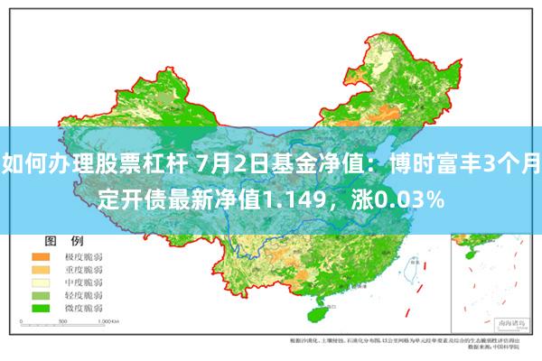 如何办理股票杠杆 7月2日基金净值:博时富丰3个月定开债最新净值1.149,涨0.03%
