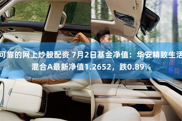 可靠的网上炒股配资 7月2日基金净值:华安精致生活混合A最新净值1.2652,跌0.89%
