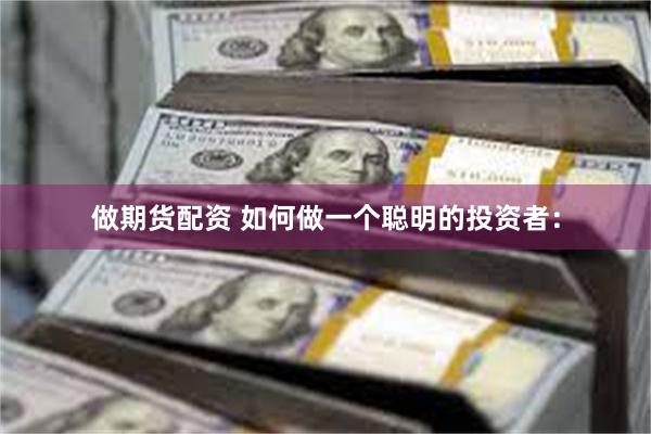 做期货配资 如何做一个聪明的投资者:
