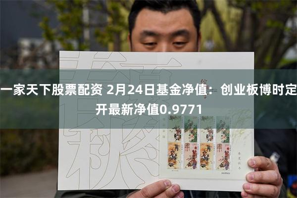 一家天下股票配资 2月24日基金净值:创业板博时定开最新净值0.9771
