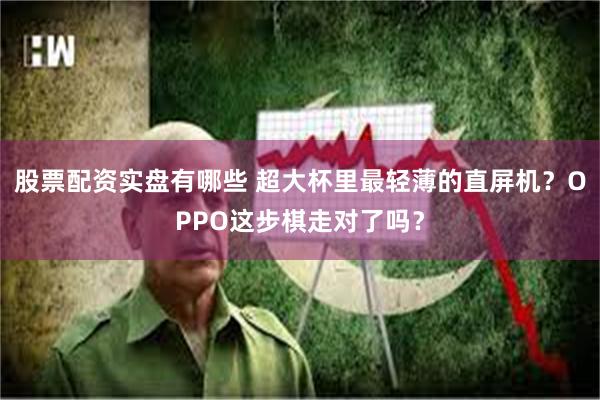 股票配资实盘有哪些 超大杯里最轻薄的直屏机？OPPO这步棋走对了吗？