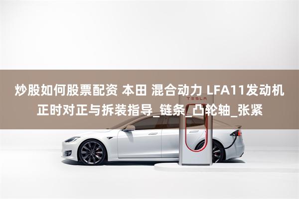 炒股如何股票配资 本田 混合动力 LFA11发动机正时对正与拆装指导_链条_凸轮轴_张紧
