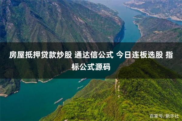 房屋抵押贷款炒股 通达信公式 今日连板选股 指标公式源码