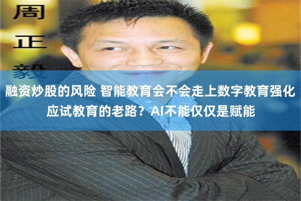 融资炒股的风险 智能教育会不会走上数字教育强化应试教育的老路？AI不能仅仅是赋能