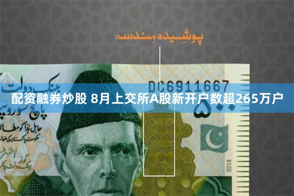 配资融券炒股 8月上交所A股新开户数超265万户